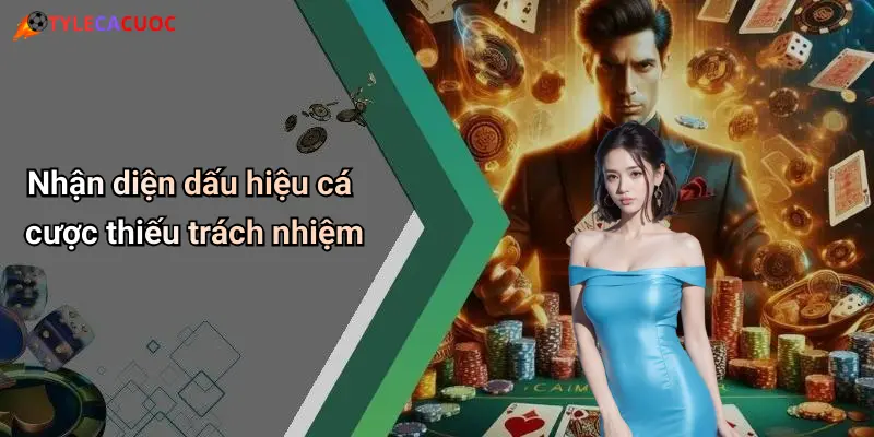 Nhận diện dấu hiệu cá cược thiếu trách nhiệm